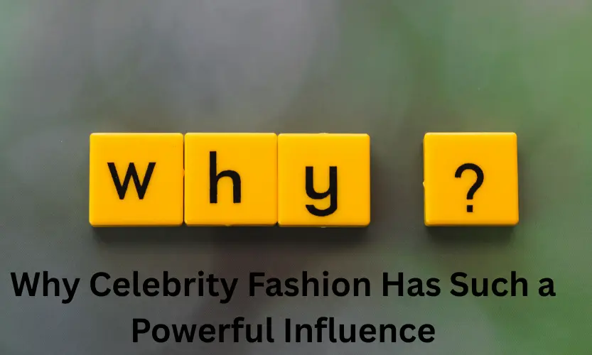 Why Celebrity Fashion Has Such a Powerful Influence