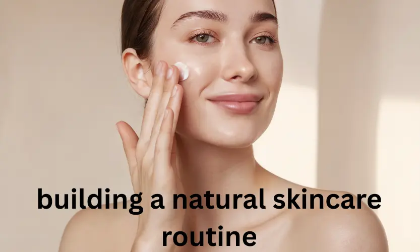 building a natural skincare routine