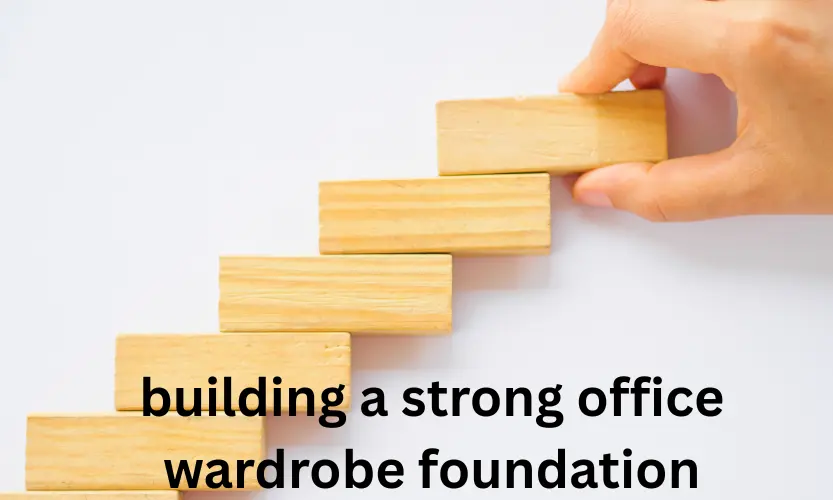 building a strong office wardrobe foundation