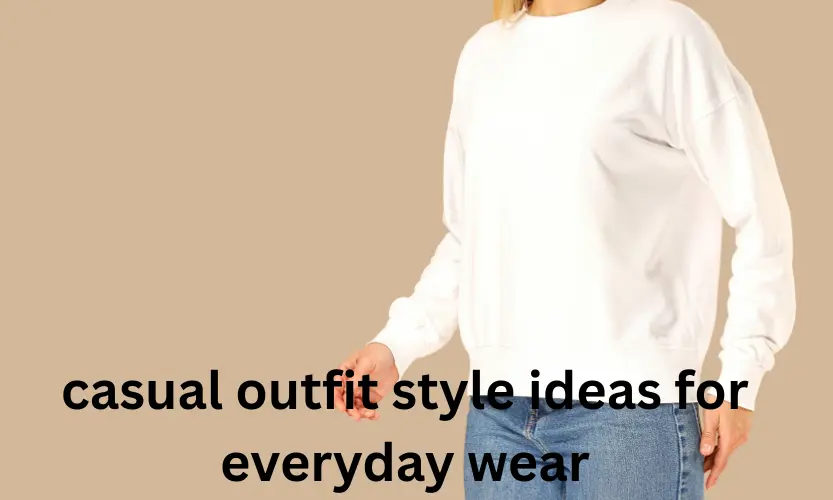 casual outfit style ideas for everyday wear