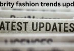 celebrity fashion trends updates