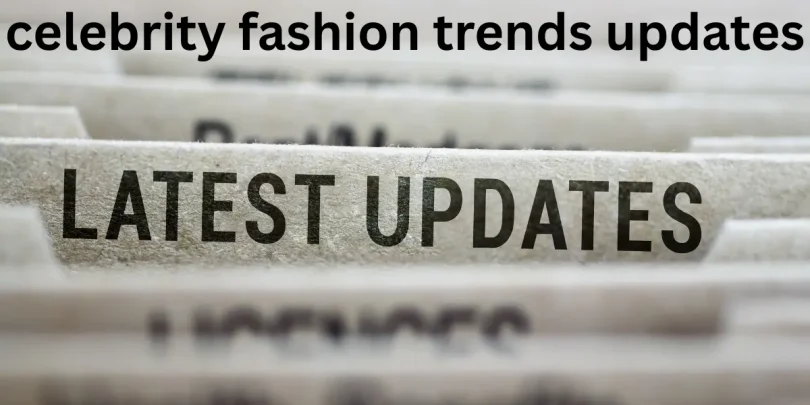 celebrity fashion trends updates