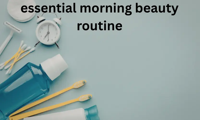 essential morning beauty routine