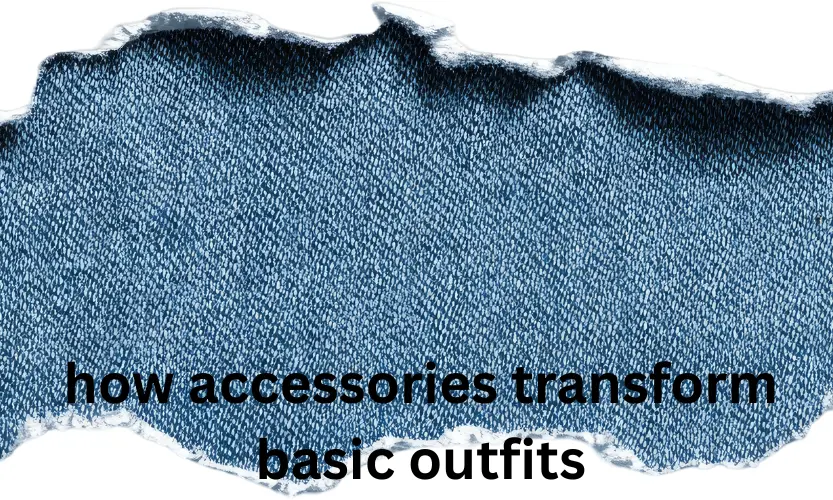 how accessories transform basic outfits