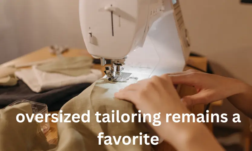 oversized tailoring remains a favorite