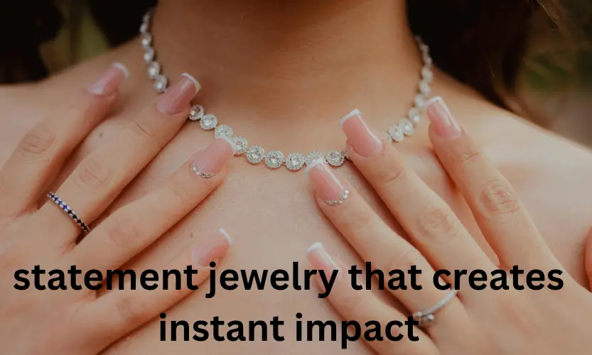 statement jewelry that creates instant impact