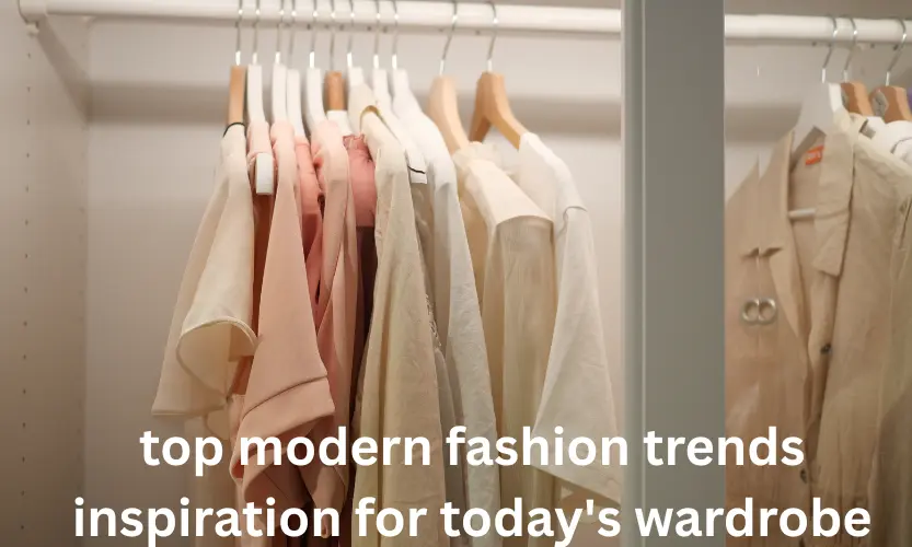 top modern fashion trends inspiration for today's wardrobe