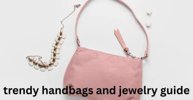 trendy handbags and jewelry guide