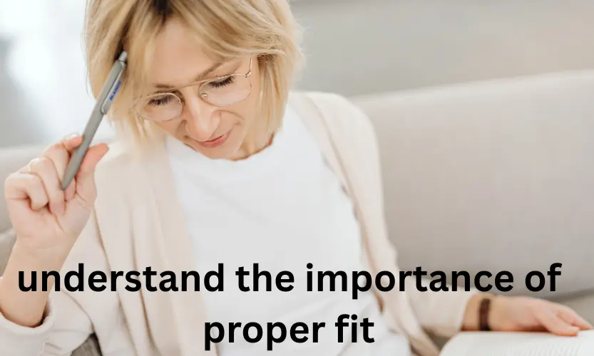 understand the importance of proper fit