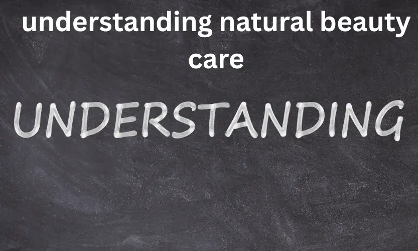 understanding natural beauty care