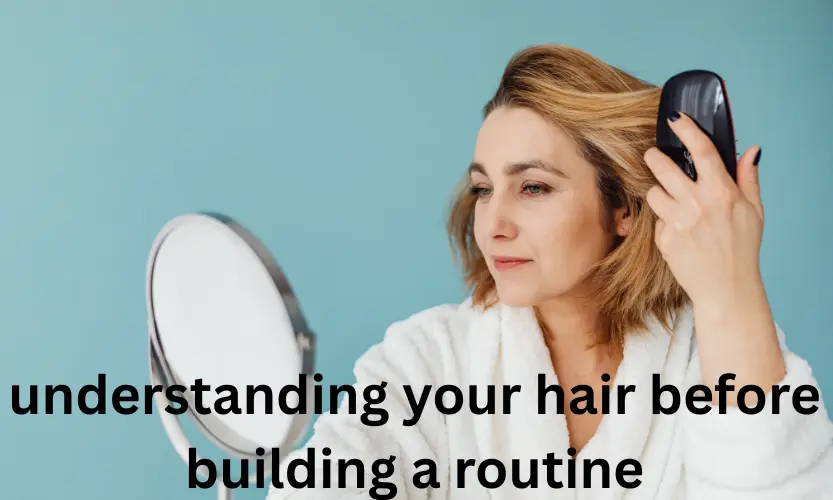 understanding your hair before building a routine