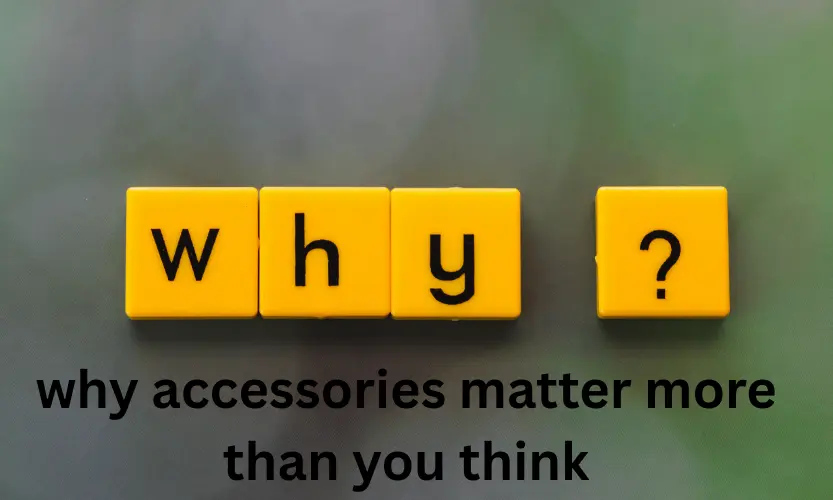 why accessories matter more than you think