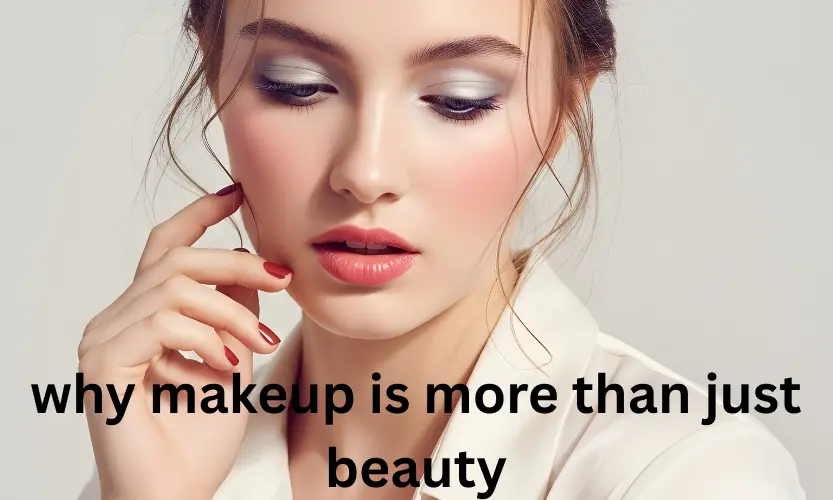 why makeup is more than just beauty